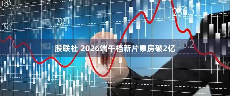 股联社 2026端午档新片票房破2亿